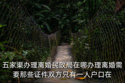 五家渠辦理離婚民政局在哪辦理離婚需要那些證件雙方只有一人戶口在