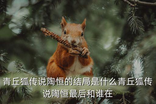 青丘狐傳說陶恒的結局是什么青丘狐傳說陶恒最后和誰在