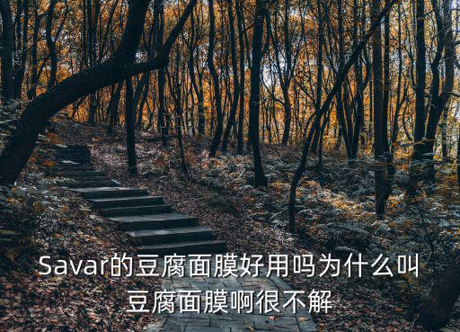 Savar的豆腐面膜好用嗎為什么叫豆腐面膜啊很不解