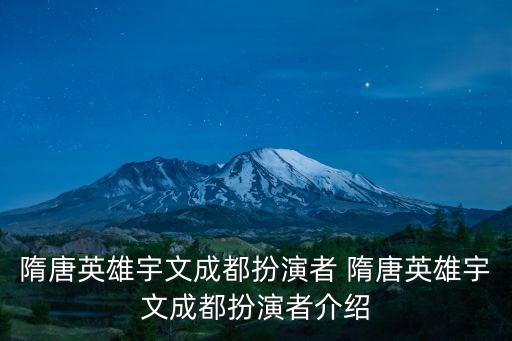 隋唐英雄宇文成都扮演者 隋唐英雄宇文成都扮演者介紹