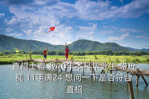 士官直招條件，直招士官 我10年本科畢業(yè)生 帶近視 11年滿24 想問一下是否符合直招