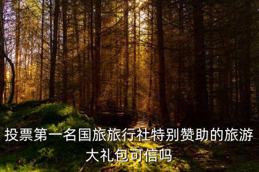 投票第一名國(guó)旅旅行社特別贊助的旅游大禮包可信嗎