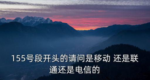 155號(hào)段開頭的請問是移動(dòng) 還是聯(lián)通還是電信的