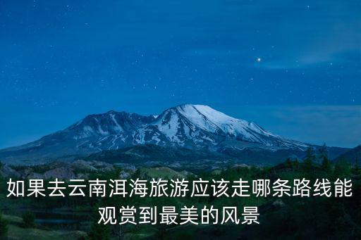 如果去云南洱海旅游應該走哪條路線能觀賞到最美的風景