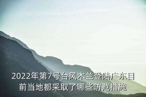 2022年第7號臺風木蘭登陸廣東目前當地都采取了哪些防范措施