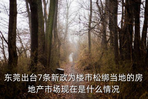 東莞出臺(tái)7條新政為樓市松綁當(dāng)?shù)氐姆康禺a(chǎn)市場(chǎng)現(xiàn)在是什么情況
