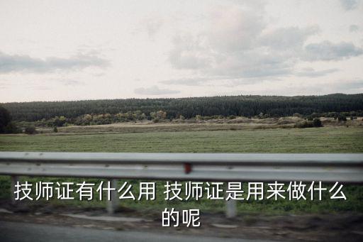 技師證有什么用 技師證是用來做什么的呢