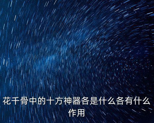 花千骨十方神器，花千骨中的十方神器各是什么各有什么作用