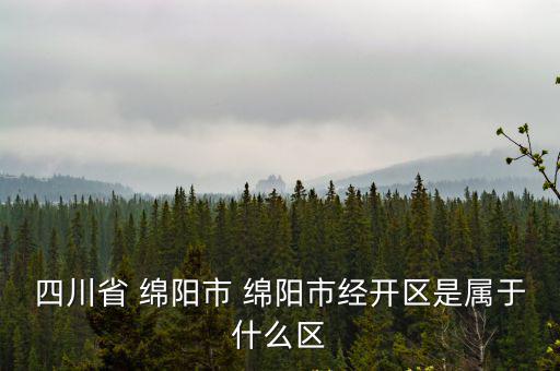 綿陽經(jīng)開區(qū)，綿陽是不是有個經(jīng)開區(qū)在哪里