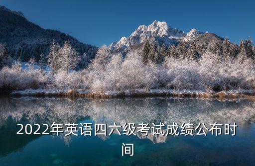 四六級成績公布，英語六級成績什么時候公布