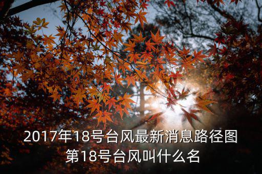 2017年18號臺風(fēng)最新消息路徑圖 第18號臺風(fēng)叫什么名