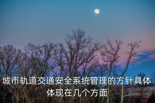 城市軌道交通安全系統管理的方針具體體現在幾個方面