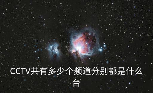 CCTV共有多少個頻道分別都是什么臺