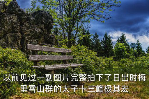以前見過一副圖片完整拍下了日出時梅里雪山群的太子十三峰極其宏