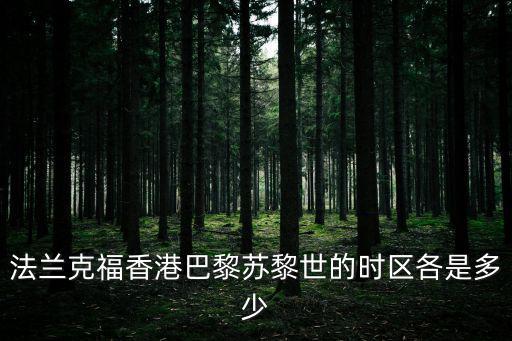 法蘭克福時間，法蘭克福香港巴黎蘇黎世的時區(qū)各是多少