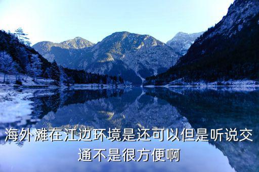 海外灘在江邊環境是還可以但是聽說交通不是很方便啊