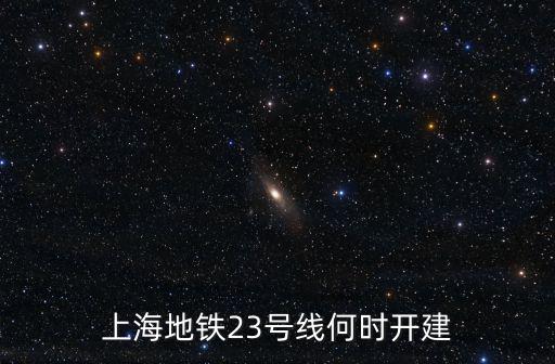 上海地鐵23號線，上海地鐵23號線何時開建