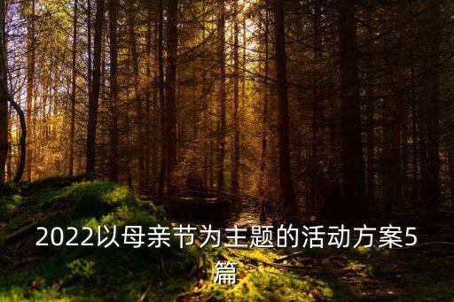 2022以母親節(jié)為主題的活動(dòng)方案5篇