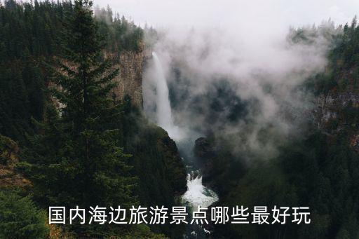 國內海邊旅游景點哪些最好玩