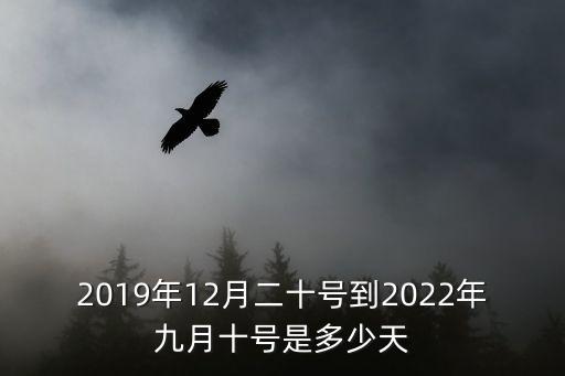 2019年12月二十號到2022年九月十號是多少天