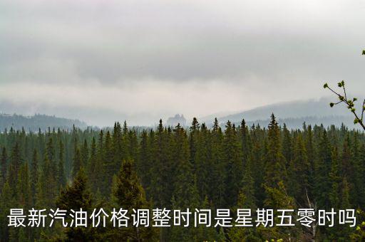 汽油價(jià)格調(diào)整時(shí)間表，中國的油價(jià)什么時(shí)候下調(diào)
