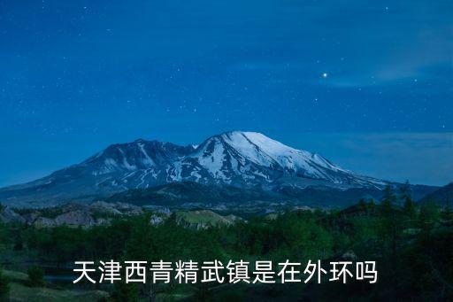 精武鎮，天津西青精武鎮是在外環嗎
