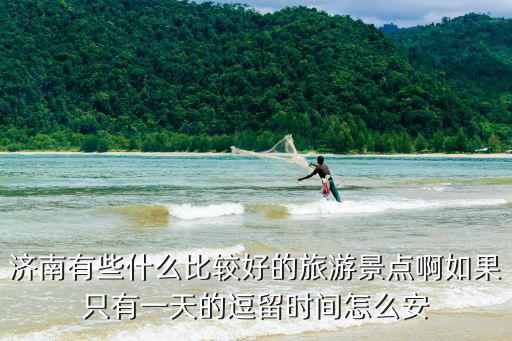 濟(jì)南有些什么比較好的旅游景點(diǎn)啊如果只有一天的逗留時(shí)間怎么安