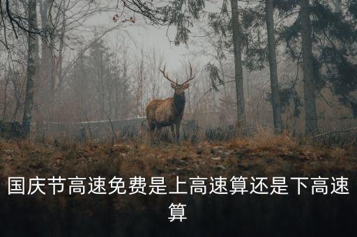 國慶節高速免費是上高速算還是下高速算