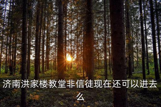 濟南洪家樓教堂非信徒現在還可以進去么