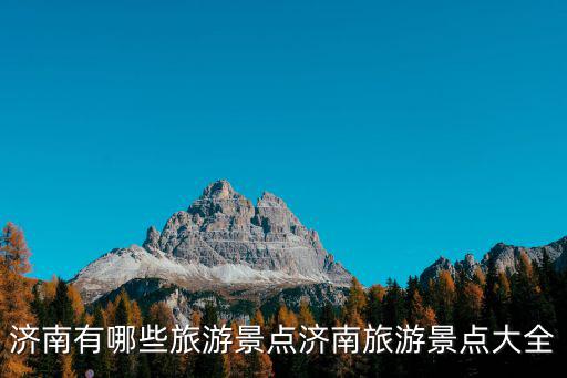 濟(jì)南有哪些旅游景點(diǎn)濟(jì)南旅游景點(diǎn)大全