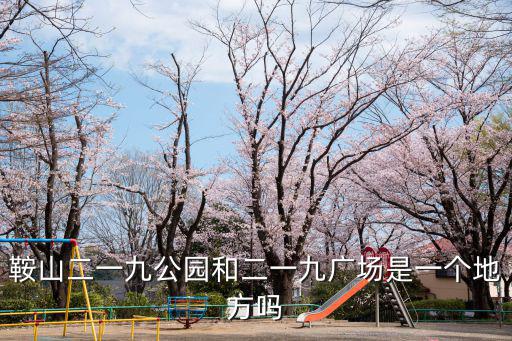 鞍山二一九公園和二一九廣場是一個(gè)地方嗎