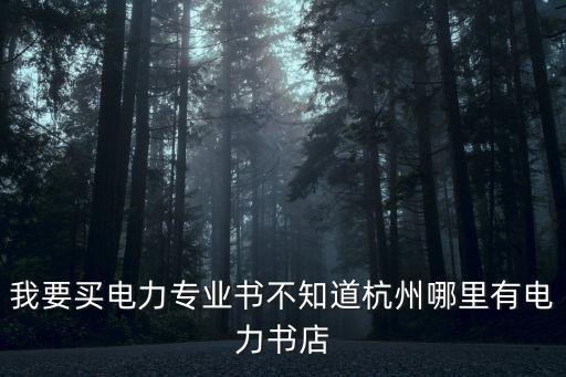 我要買電力專業(yè)書不知道杭州哪里有電力書店