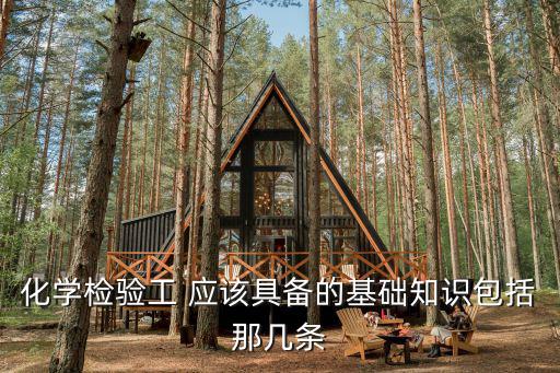 化學檢驗工 應該具備的基礎知識包括那幾條