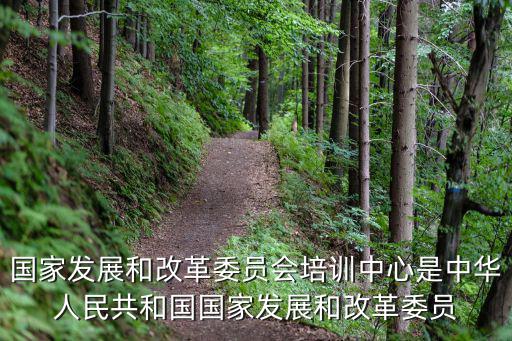 國(guó)家發(fā)展和改革委員會(huì)培訓(xùn)中心是中華人民共和國(guó)國(guó)家發(fā)展和改革委員