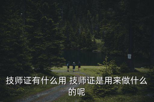 技師證有什么用 技師證是用來做什么的呢