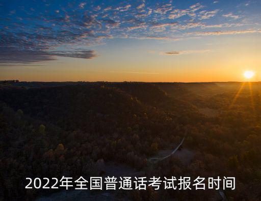 2022年全國普通話考試報名時間