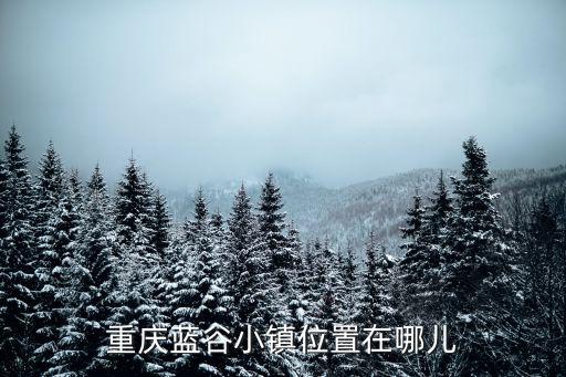 重慶藍谷小鎮位置在哪兒