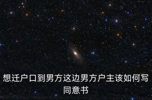想遷戶口到男方這邊男方戶主該如何寫同意書