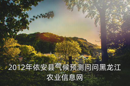 2012年依安縣氣候預測問問黑龍江農業信息網