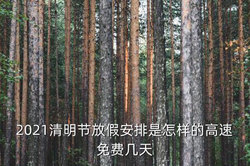 2021清明節(jié)放假安排是怎樣的高速免費幾天