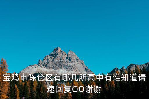 寶雞市陳倉區(qū)有哪幾所高中有誰知道請速回復(fù)OO謝謝