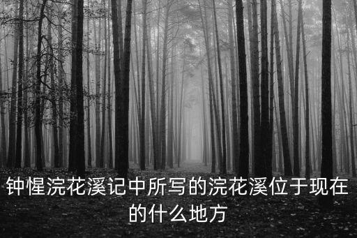 鐘惺浣花溪記中所寫的浣花溪位于現(xiàn)在的什么地方