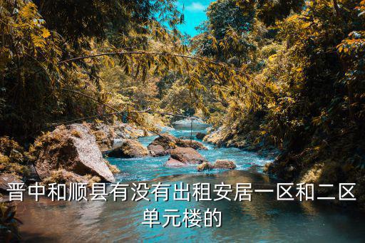 和順租房，晉中和順縣有沒有出租安居一區和二區單元樓的