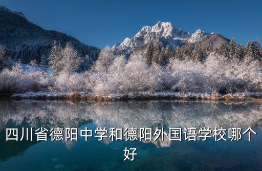 四川省德陽中學(xué)和德陽外國語學(xué)校哪個好