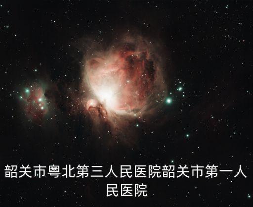 韶關(guān)市粵北第三人民醫(yī)院韶關(guān)市第一人民醫(yī)院