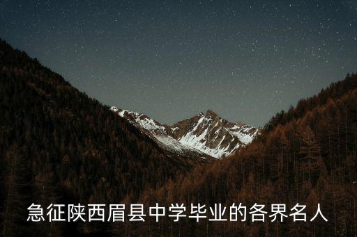 急征陜西眉縣中學(xué)畢業(yè)的各界名人