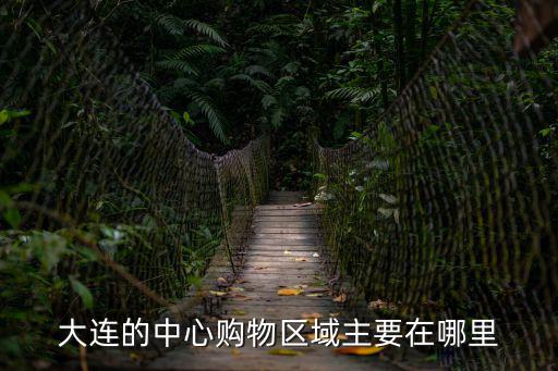 大連的中心購物區域主要在哪里