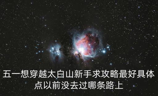 五一想穿越太白山新手求攻略最好具體點以前沒去過哪條路上