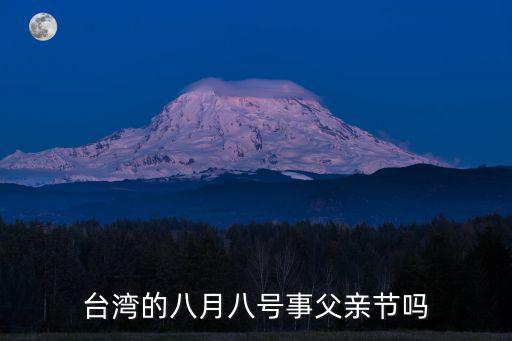 臺灣父親節，臺灣的父親節是什么時候