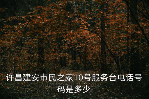 許昌建安市民之家10號服務臺電話號碼是多少